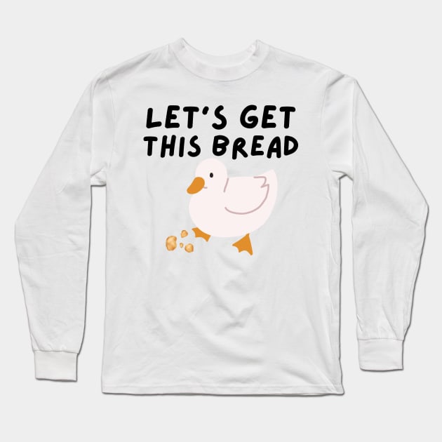 Let's Get This Bread - Duck Humor - Funny Duck Pun Meme Long Sleeve T-Shirt by Murray's Apparel